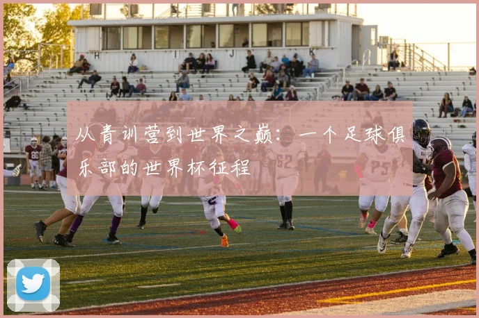 从青训营到世界之巅：一个足球俱乐部的世界杯征程