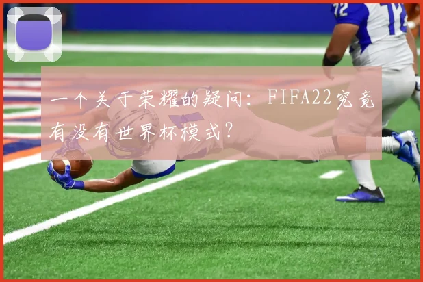 一个关于荣耀的疑问：FIFA22究竟有没有世界杯模式？