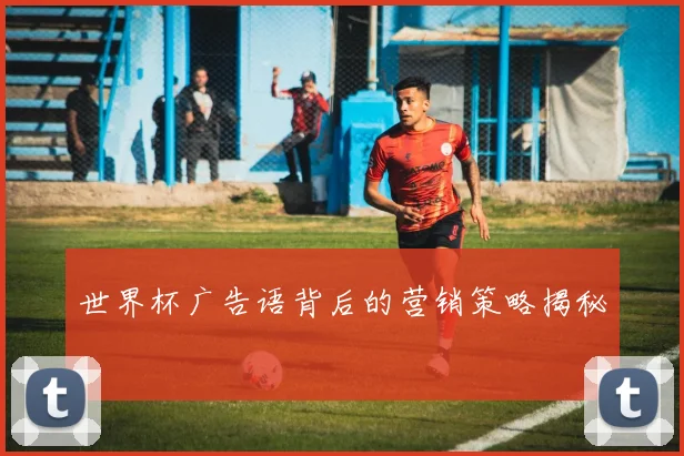 世界杯广告语背后的营销策略揭秘