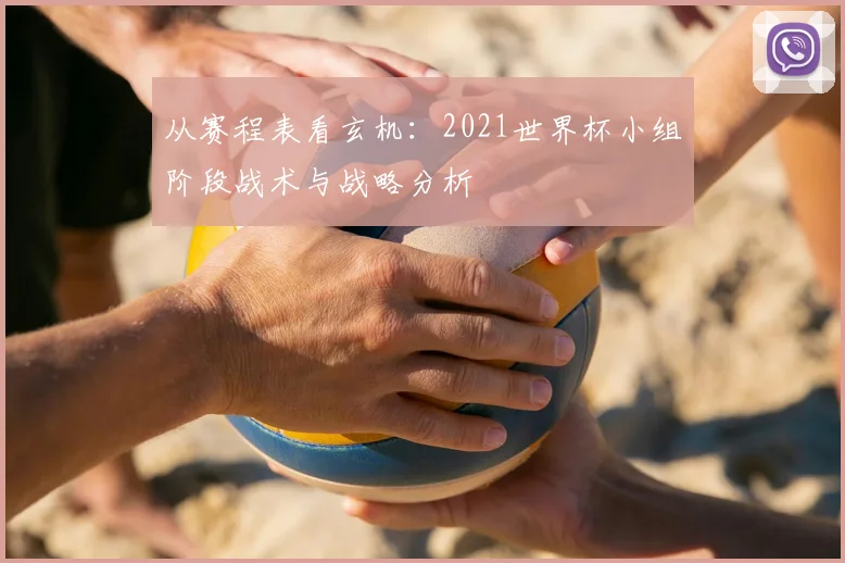 从赛程表看玄机：2021世界杯小组阶段战术与战略分析