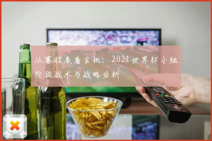 从赛程表看玄机：2021世界杯小组阶段战术与战略分析